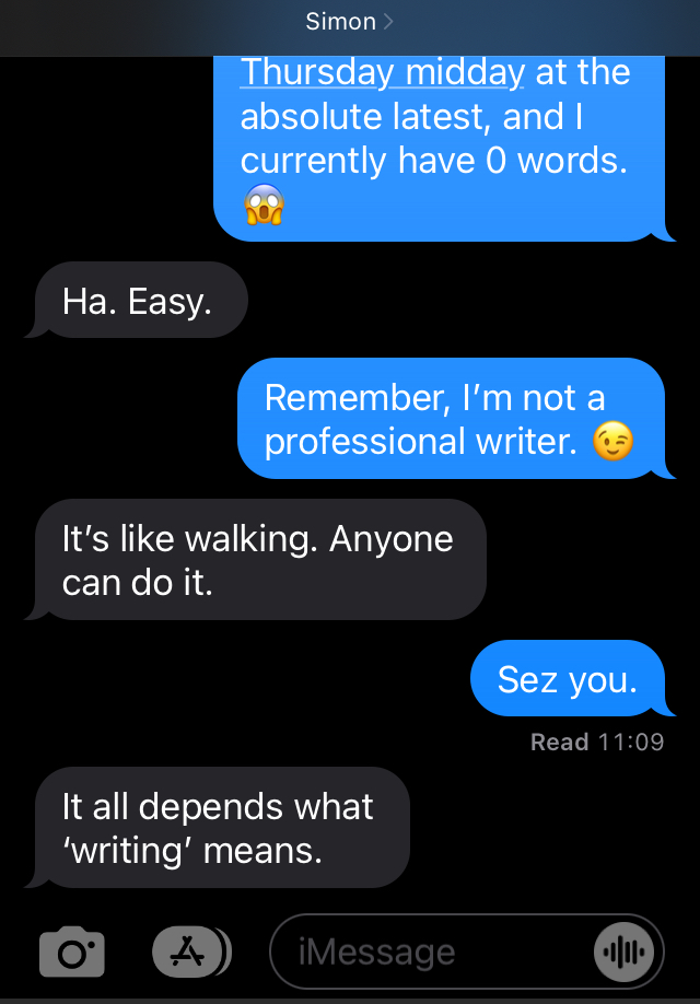 Thanks, Simon Screenshot of iMessage chat. Simon says: Ha. Easy. It's like walking. Anyone
can do it. It all depends on what 'writing' means.